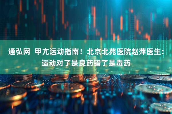 通弘网  甲亢运动指南！北京北苑医院赵萍医生：运动对了是良药错了是毒药